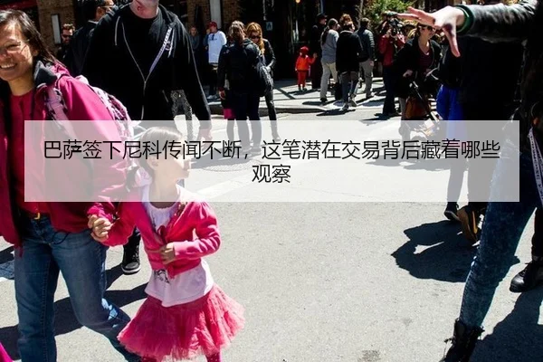 巴萨签下尼科传闻不断，这笔潜在交易背后藏着哪些观察
